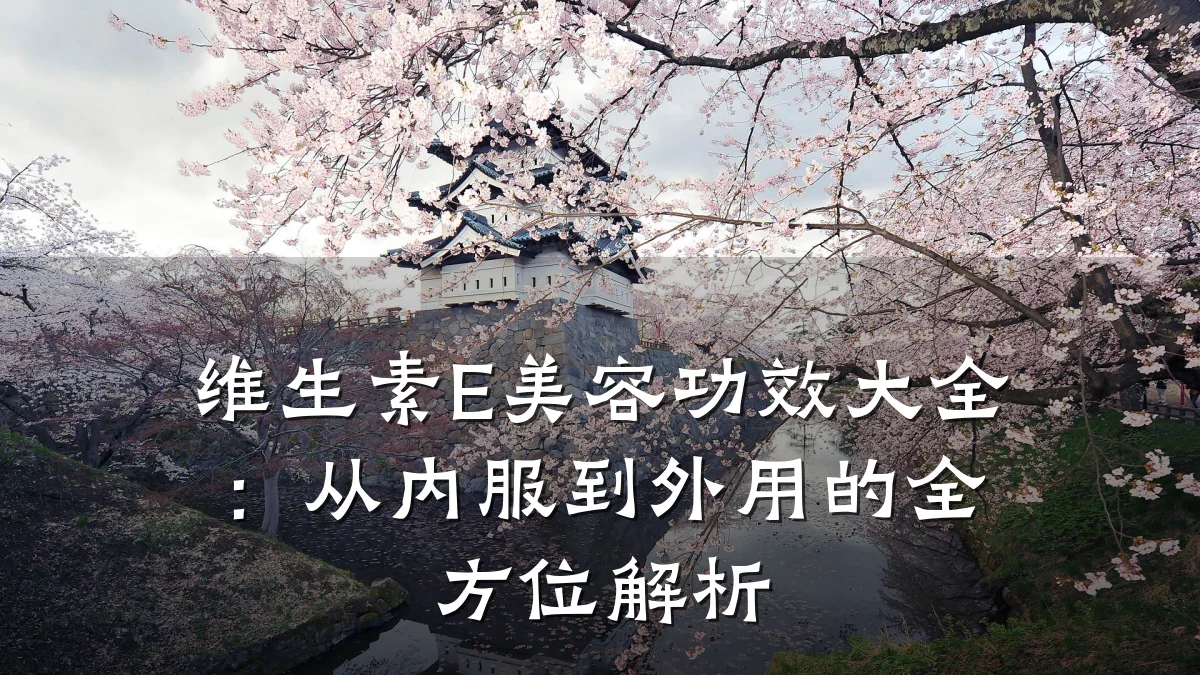 维生素E美容功效大全:从内服到外用的全方位解析