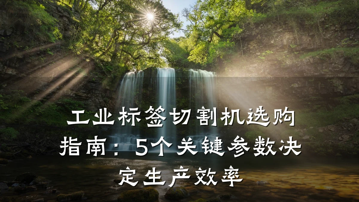 工业标签切割机选购指南：5个关键参数决定生产效率