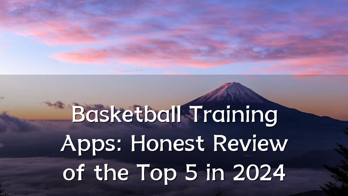 Basketball Training Apps: Honest Review of the Top 5 in 2024