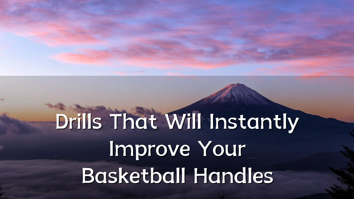 Drills That Will Instantly Improve Your Basketball Handles