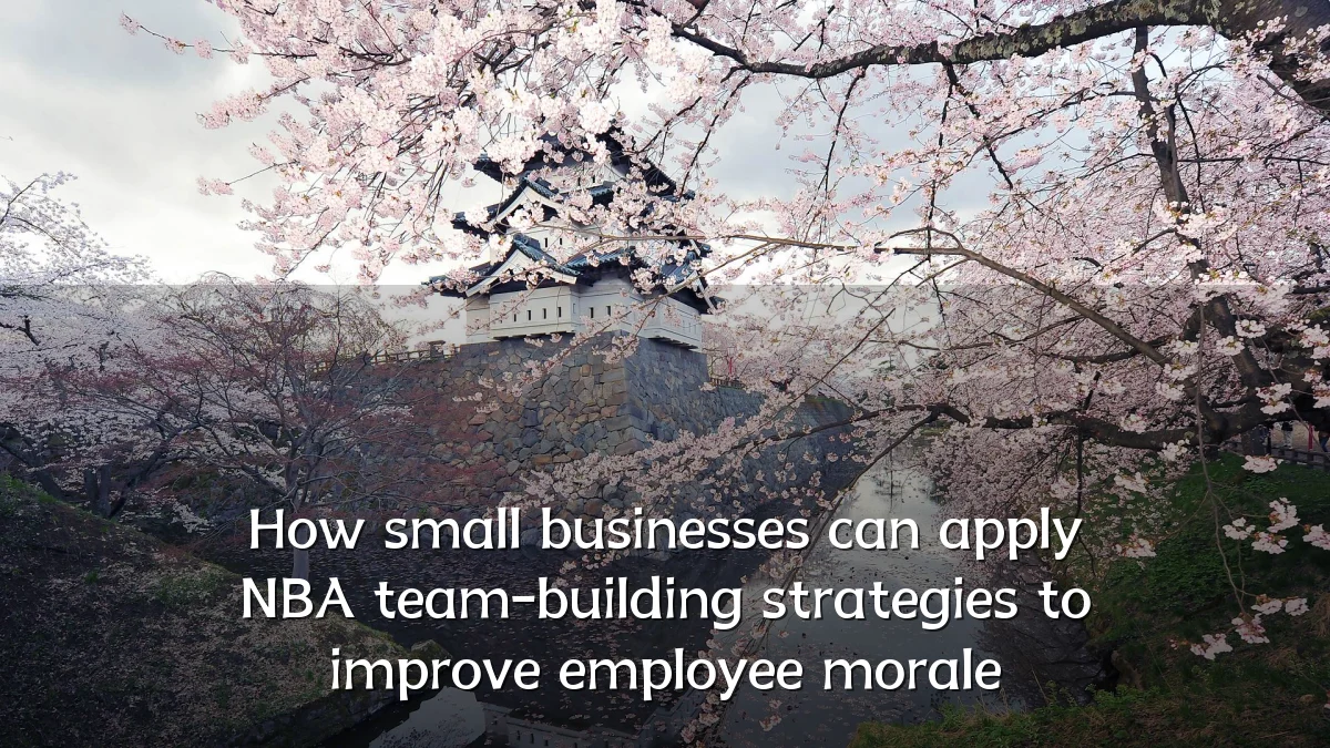 How small businesses can apply NBA team-building strategies to improve employee morale