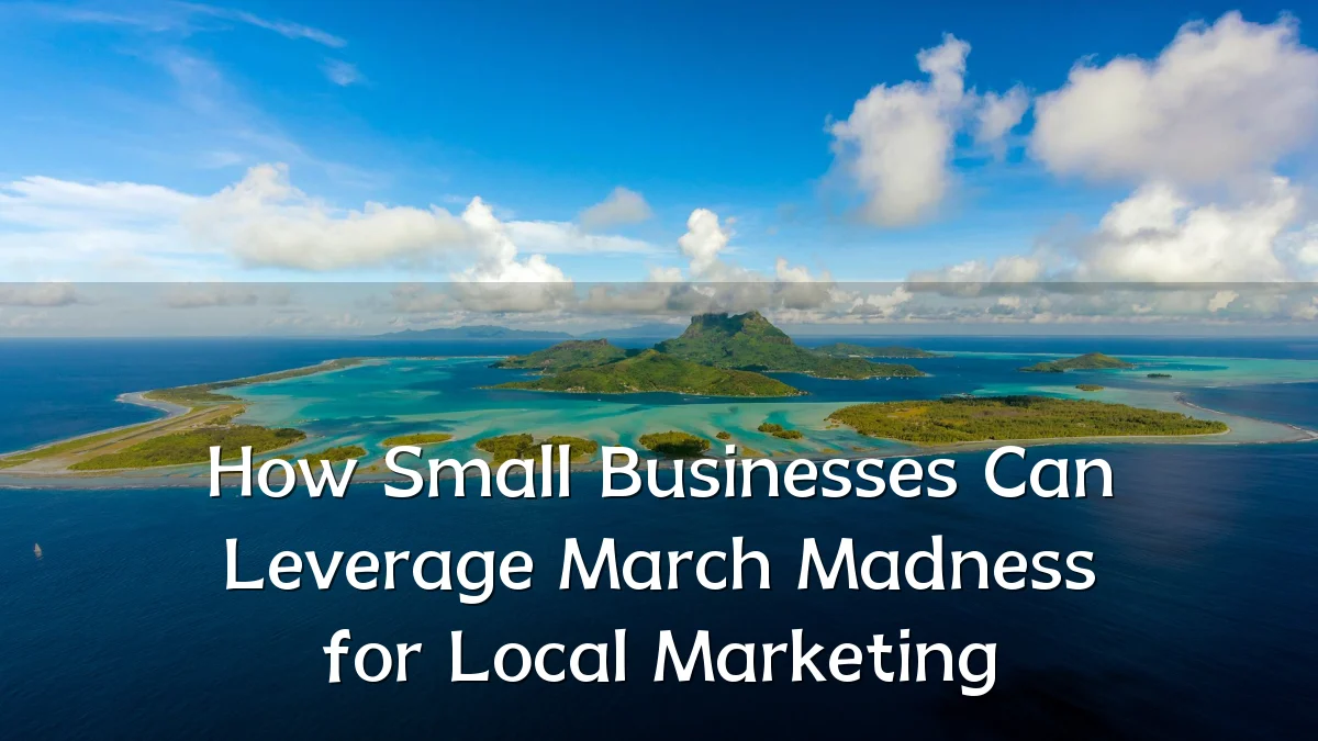 How Small Businesses Can Leverage March Madness for Local Marketing
