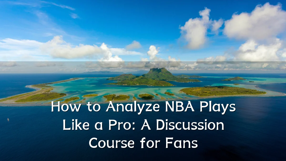 How to Analyze NBA Plays Like a Pro: A Discussion Course for Fans