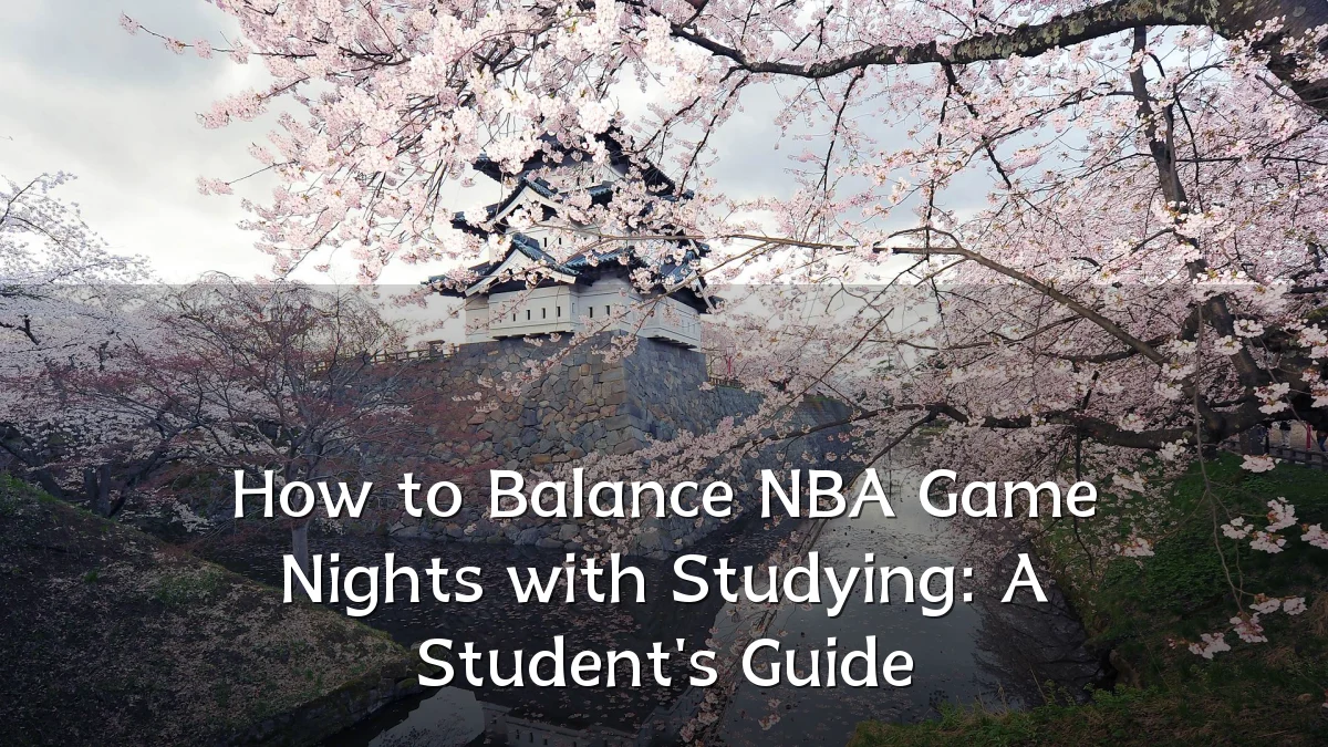 How to Balance NBA Game Nights with Studying: A Student's Guide