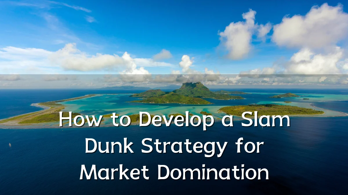 How to Develop a Slam Dunk Strategy for Market Domination