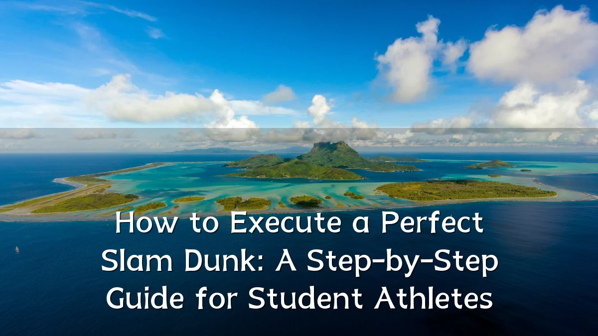 How to Execute a Perfect Slam Dunk: A Step-by-Step Guide for Student Athletes