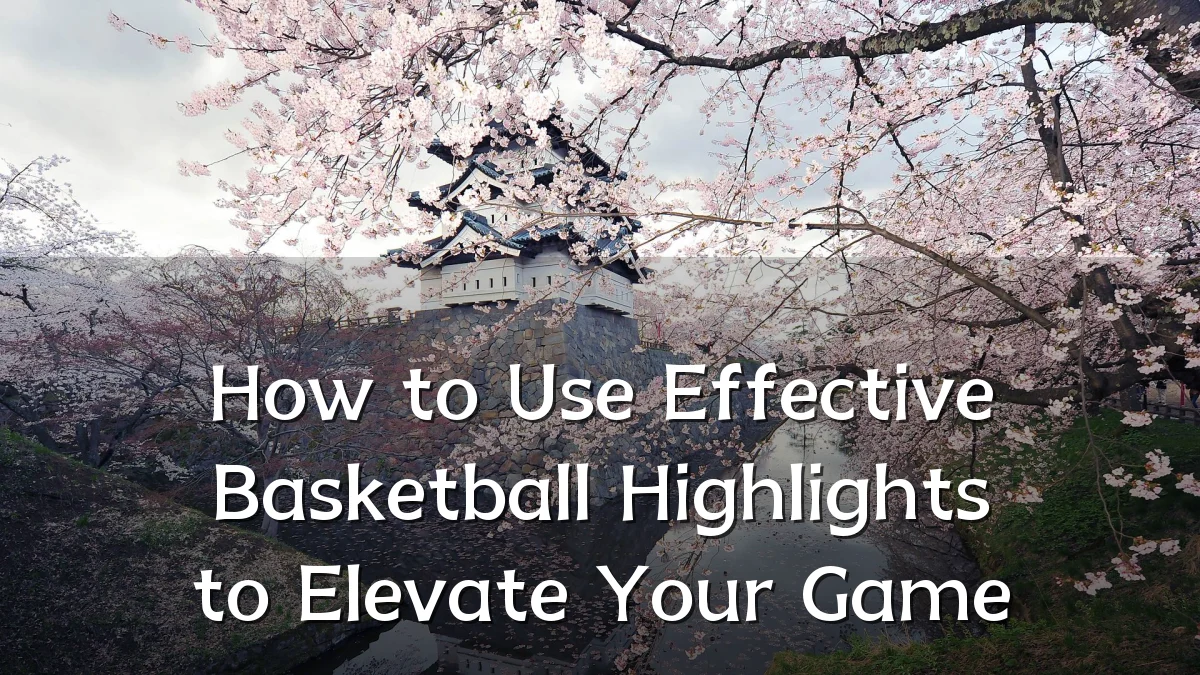 How to Use Effective Basketball Highlights to Elevate Your Game
