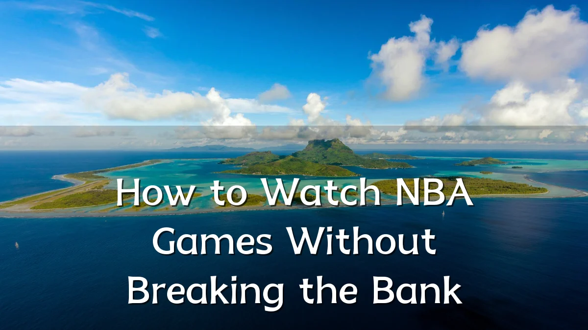 How to Watch NBA Games Without Breaking the Bank