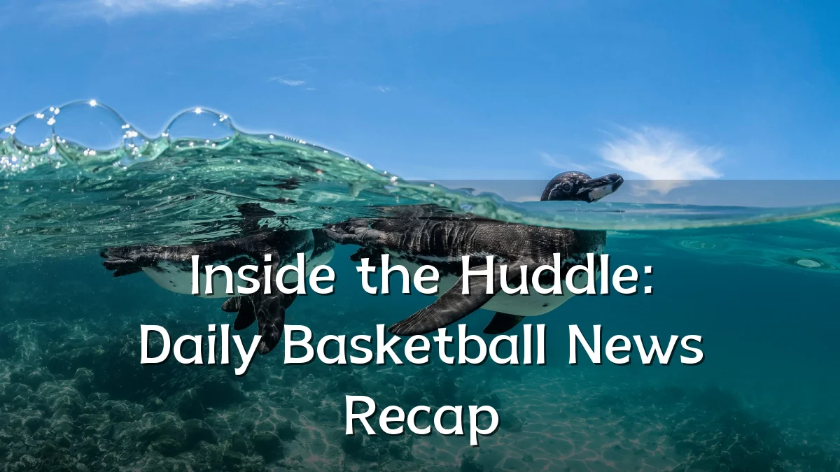 Inside the Huddle: Daily Basketball News Recap