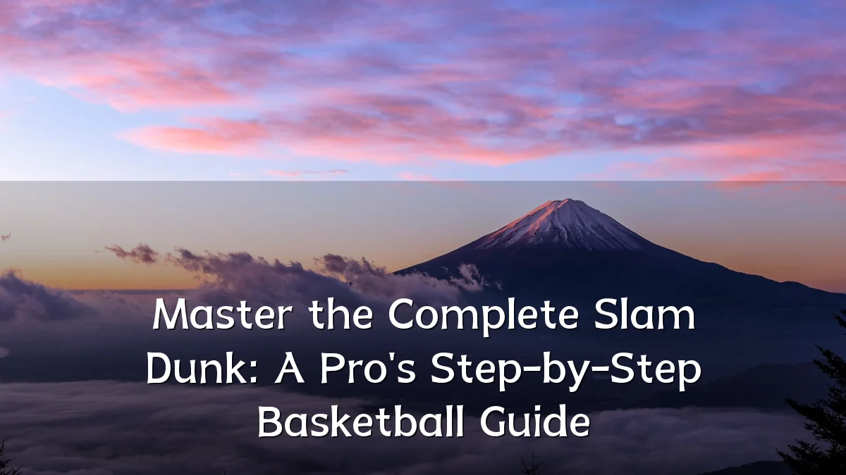Master the Complete Slam Dunk: A Pro's Step-by-Step Basketball Guide