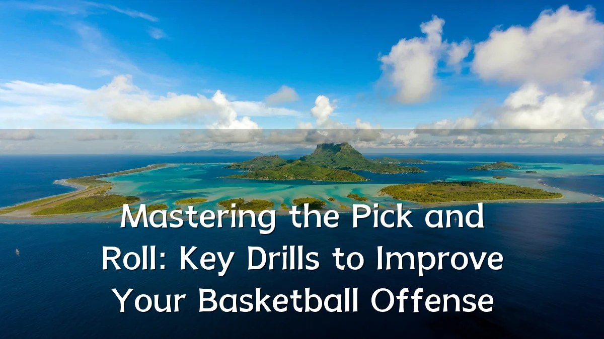 Mastering the Pick and Roll: Key Drills to Improve Your Basketball Offense