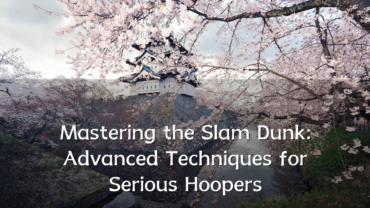 Mastering the Slam Dunk: Advanced Techniques for Serious Hoopers