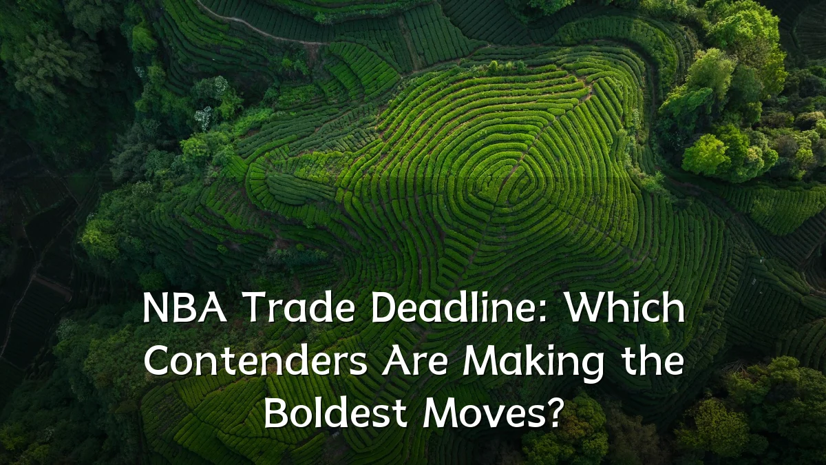 NBA Trade Deadline: Which Contenders Are Making the Boldest Moves?