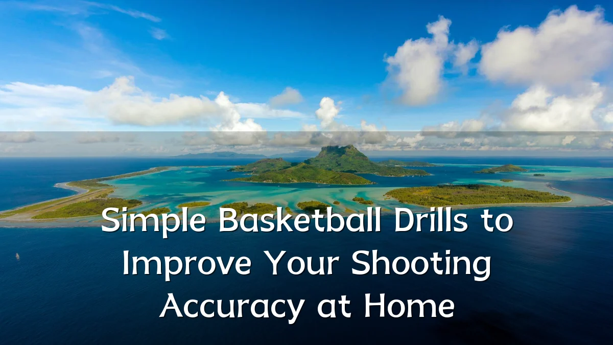 Simple Basketball Drills to Improve Your Shooting Accuracy at Home