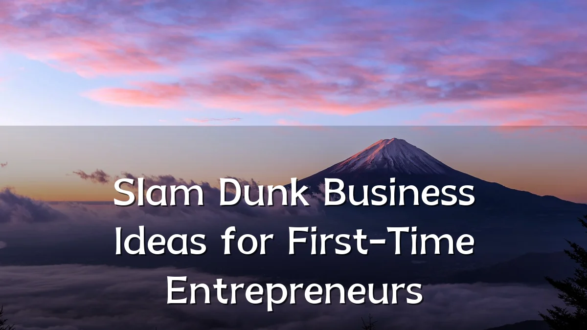 Slam Dunk Business Ideas for First-Time Entrepreneurs