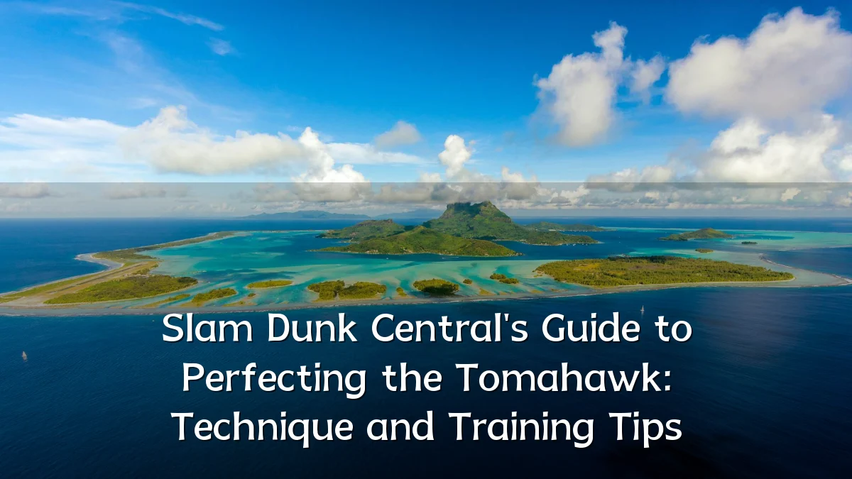 Slam Dunk Central's Guide to Perfecting the Tomahawk: Technique and Training Tips