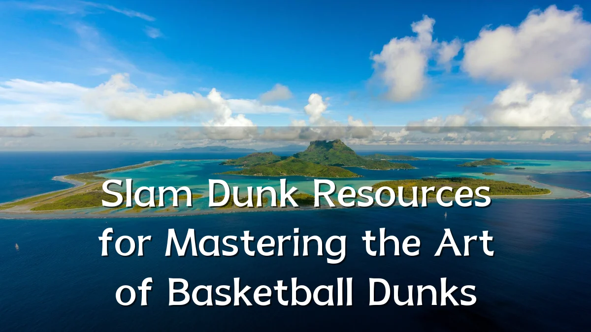 Slam Dunk Resources for Mastering the Art of Basketball Dunks