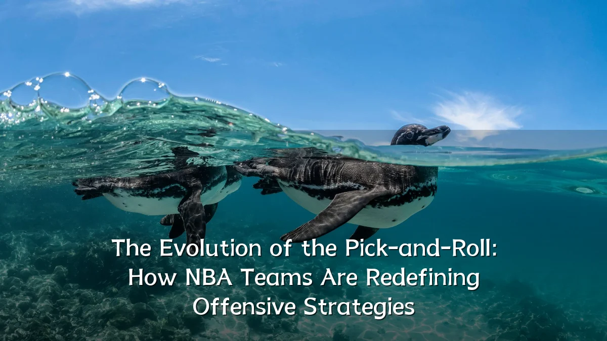 The Evolution of the Pick-and-Roll: How NBA Teams Are Redefining Offensive Strategies