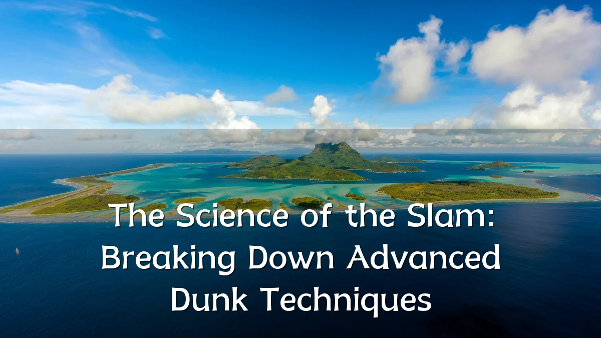 The Science of the Slam: Breaking Down Advanced Dunk Techniques
