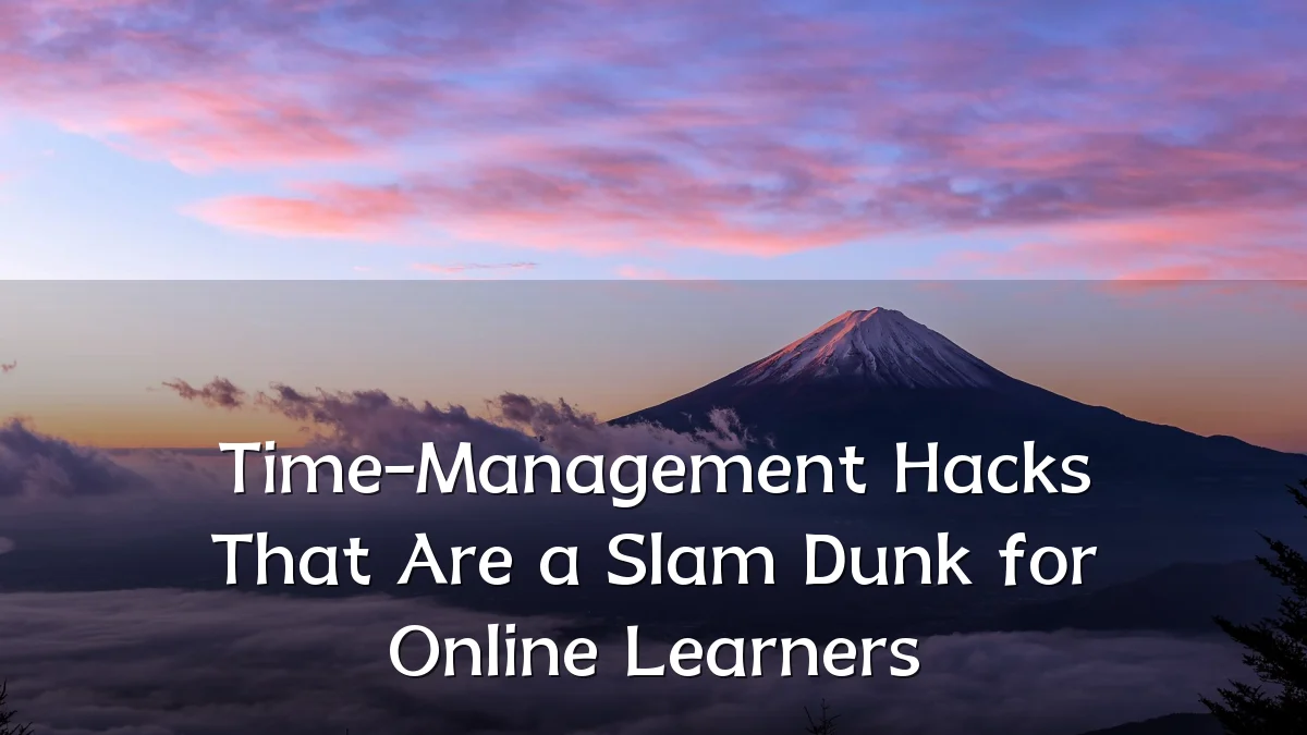 Time-Management Hacks That Are a Slam Dunk for Online Learners