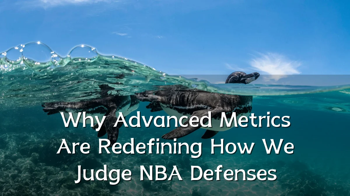 Why Advanced Metrics Are Redefining How We Judge NBA Defenses