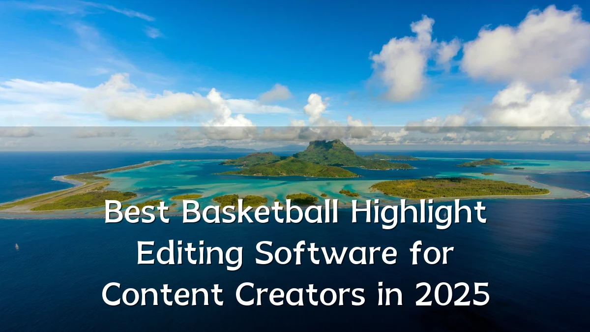 Best Basketball Highlight Editing Software for Content Creators in 2025