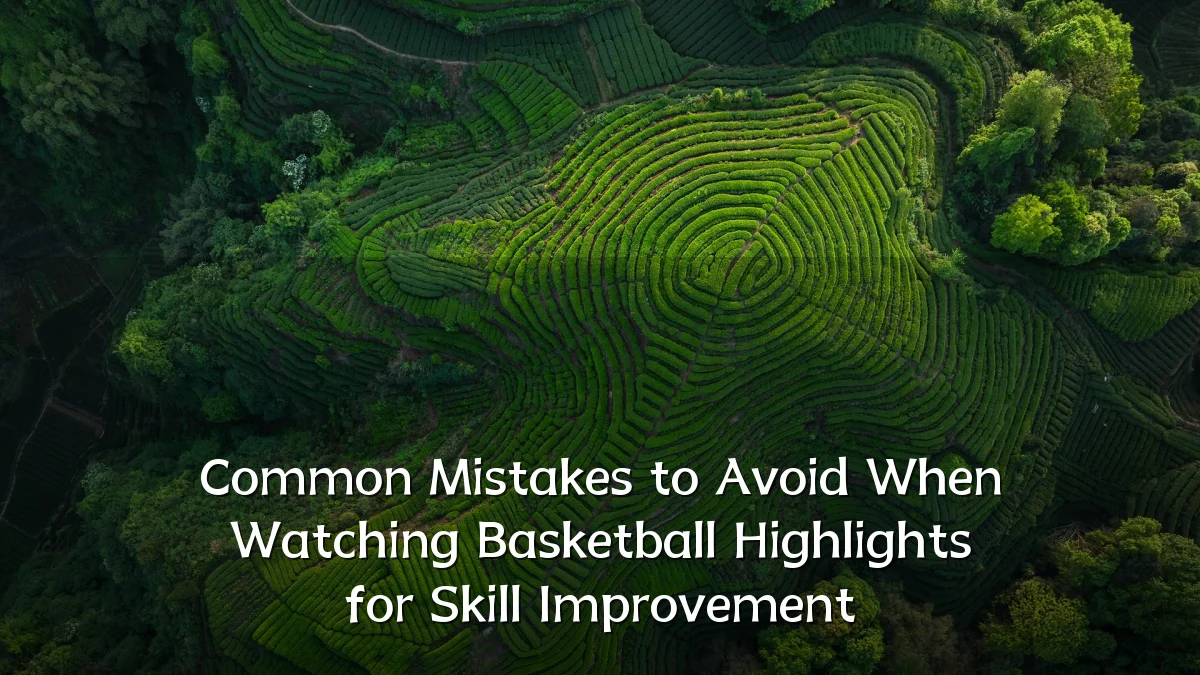 Common Mistakes to Avoid When Watching Basketball Highlights for Skill Improvement