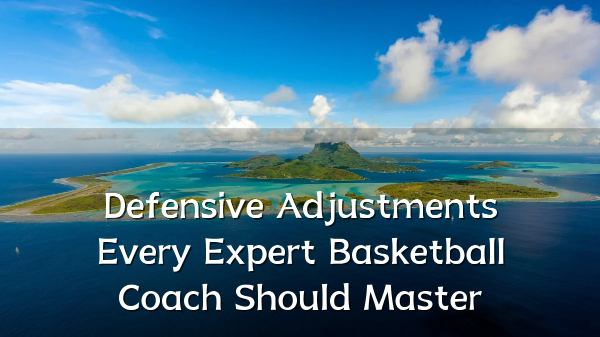 Defensive Adjustments Every Expert Basketball Coach Should Master