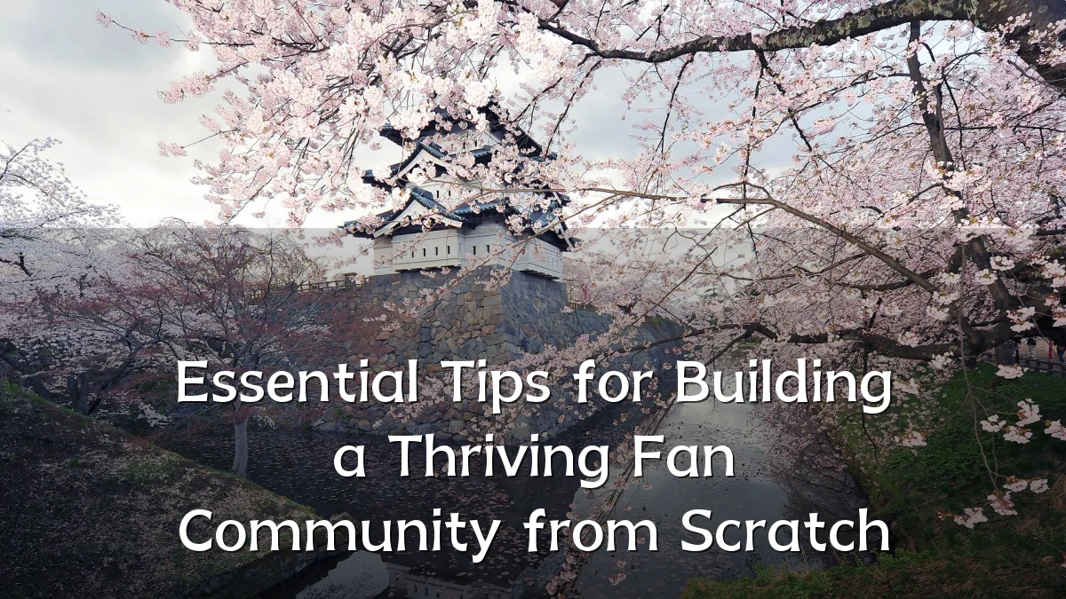 Essential Tips for Building a Thriving Fan Community from Scratch