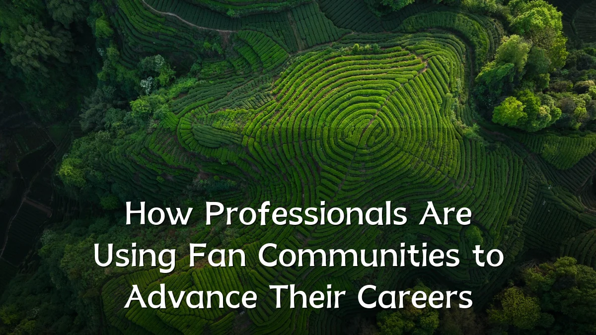 How Professionals Are Using Fan Communities to Advance Their Careers