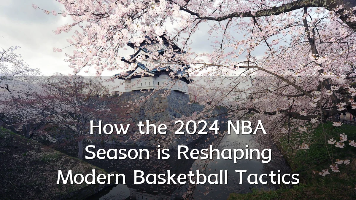 How the 2024 NBA Season is Reshaping Modern Basketball Tactics