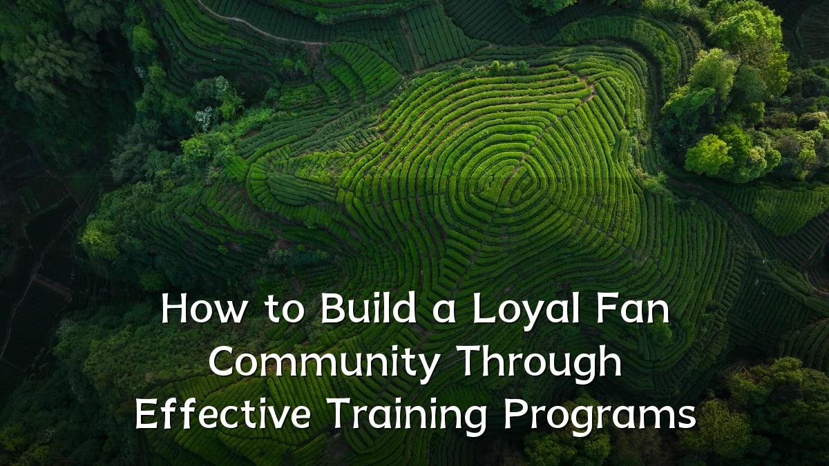 How to Build a Loyal Fan Community Through Effective Training Programs