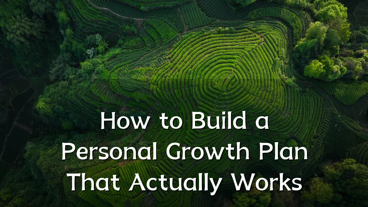 How to Build a Personal Growth Plan That Actually Works