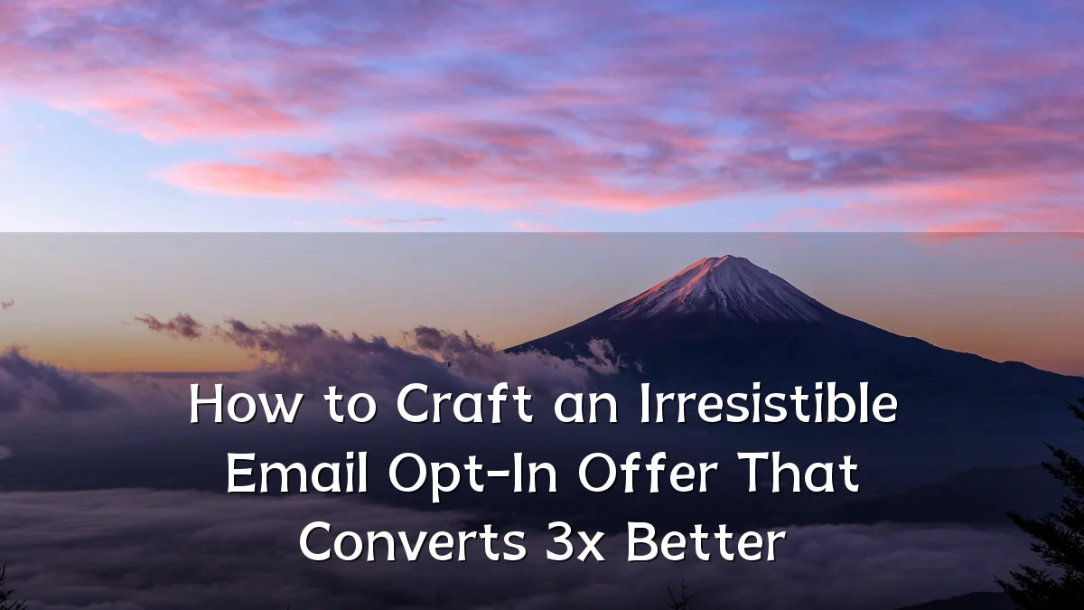 How to Craft an Irresistible Email Opt-In Offer That Converts 3x Better