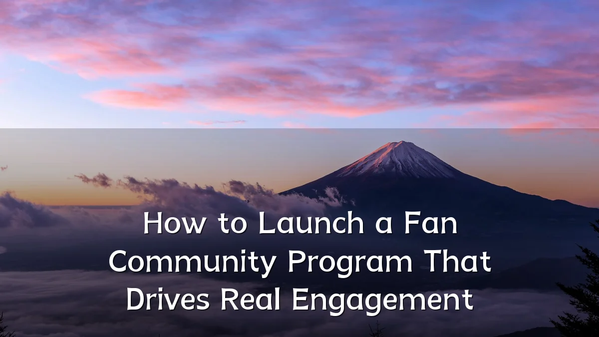 How to Launch a Fan Community Program That Drives Real Engagement