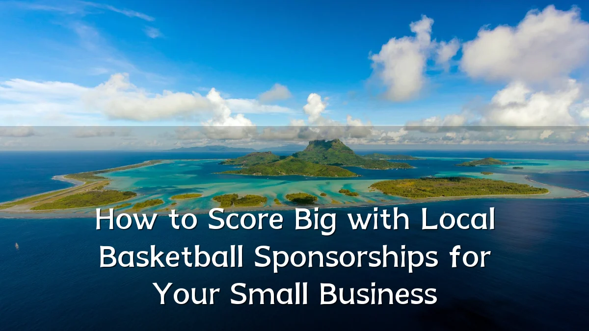 How to Score Big with Local Basketball Sponsorships for Your Small Business