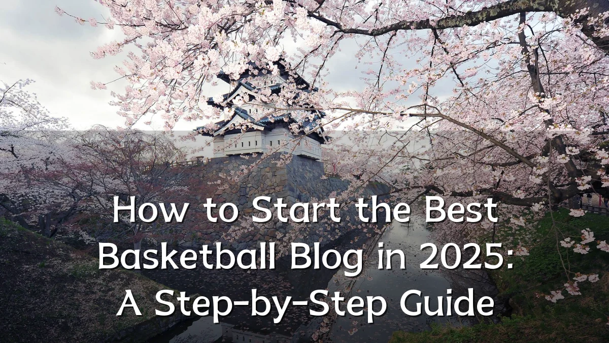 How to Start the Best Basketball Blog in 2025: A Step-by-Step Guide