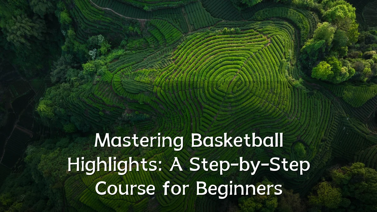 Mastering Basketball Highlights: A Step-by-Step Course for Beginners