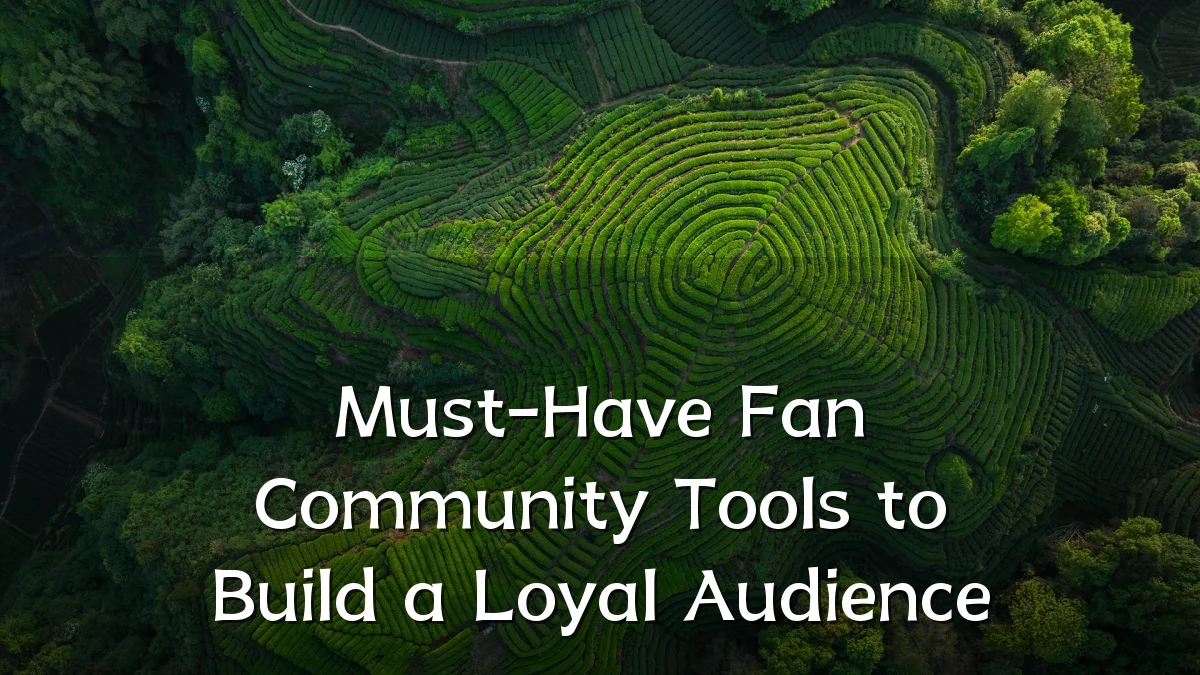 Must-Have Fan Community Tools to Build a Loyal Audience