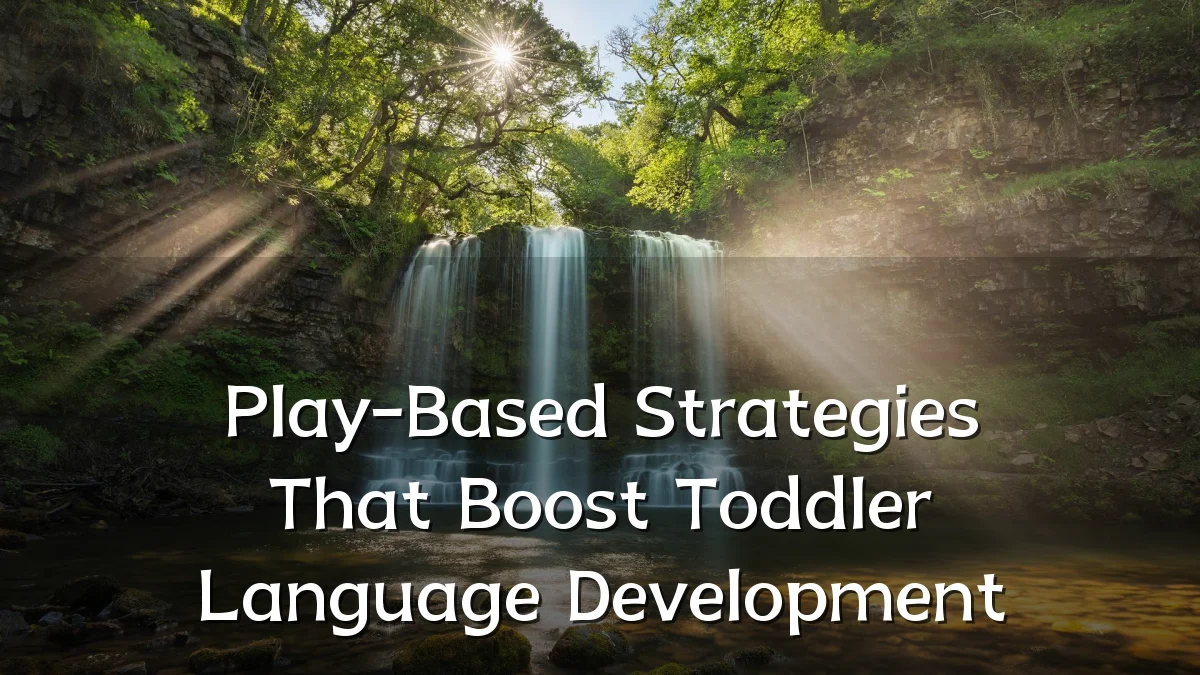 Play-Based Strategies That Boost Toddler Language Development