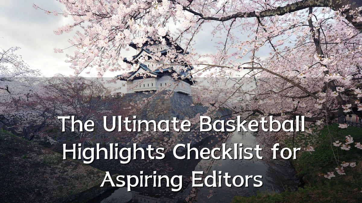 The Ultimate Basketball Highlights Checklist for Aspiring Editors