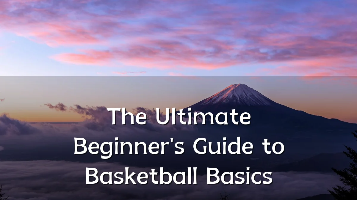 The Ultimate Beginner's Guide to Basketball Basics