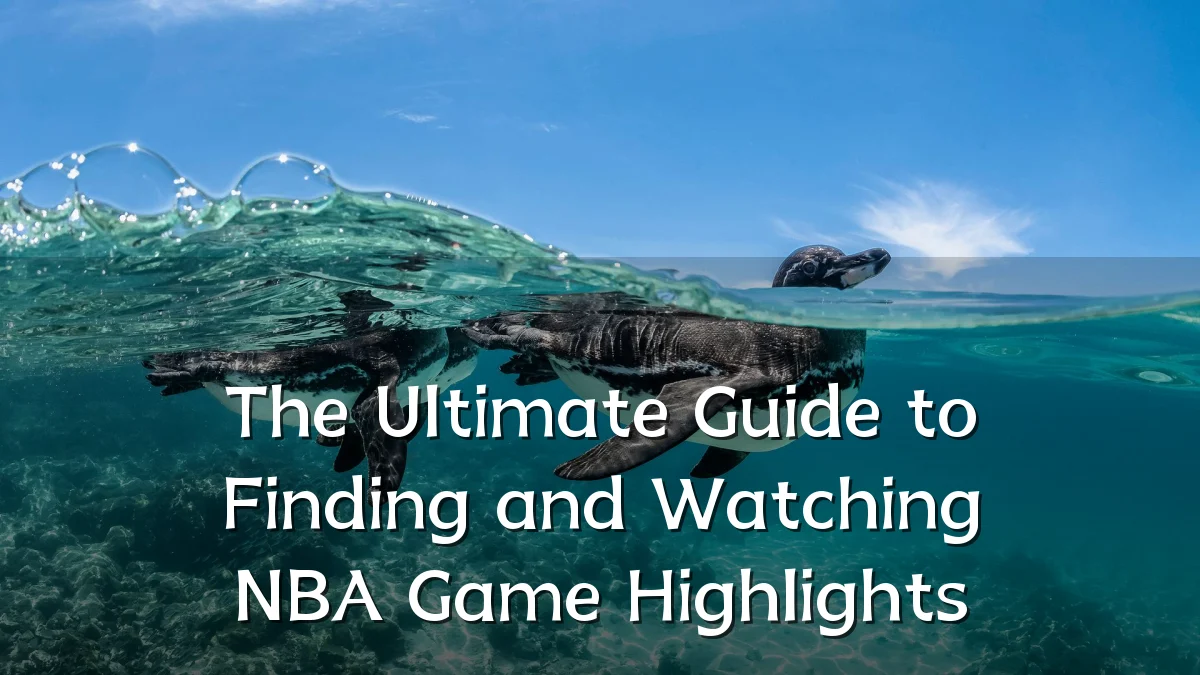 The Ultimate Guide to Finding and Watching NBA Game Highlights