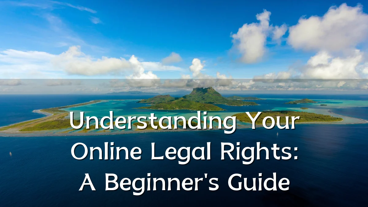 Understanding Your Online Legal Rights: A Beginner's Guide