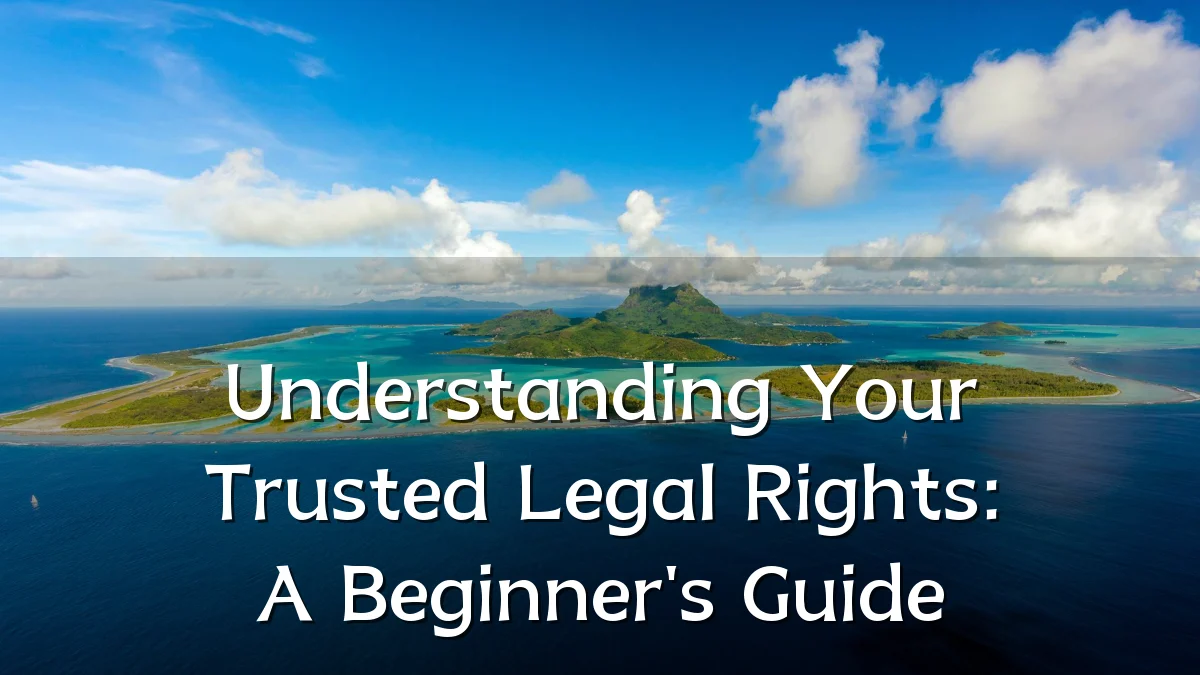 Understanding Your Trusted Legal Rights: A Beginner's Guide