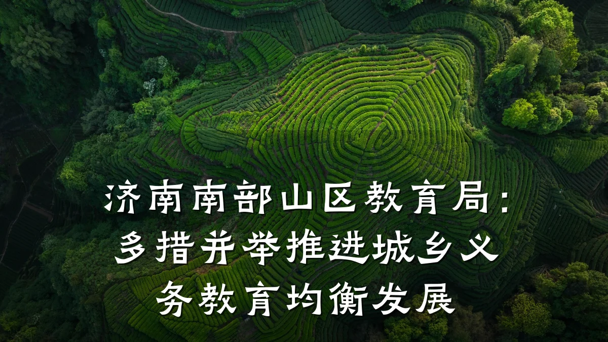 济南南部山区教育局：多措并举推进城乡义务教育均衡发展
